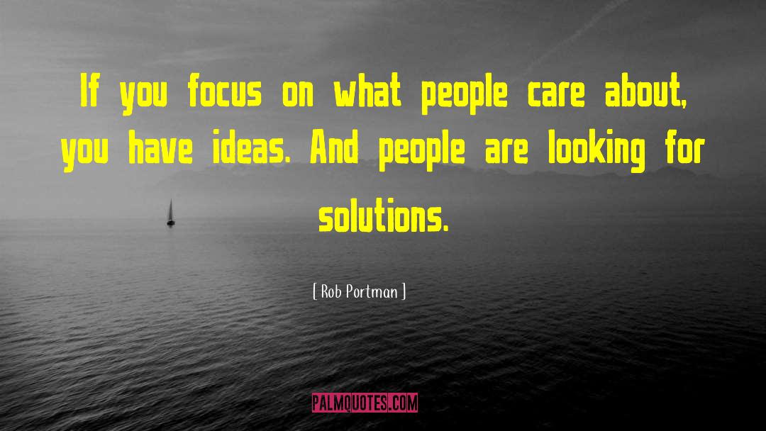 Rob Portman Quotes: If you focus on what