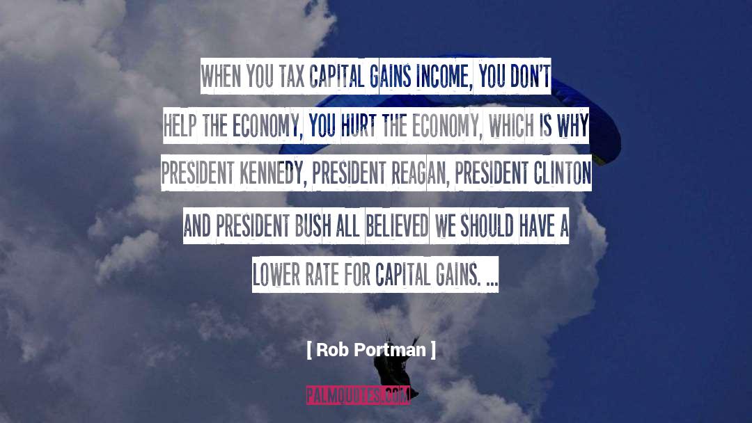 Rob Portman Quotes: When you tax capital gains