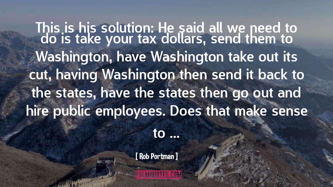 Rob Portman Quotes: This is his solution: He