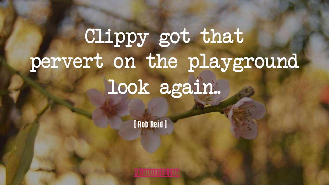 Rob Reid Quotes: Clippy got that pervert-on-the-playground look