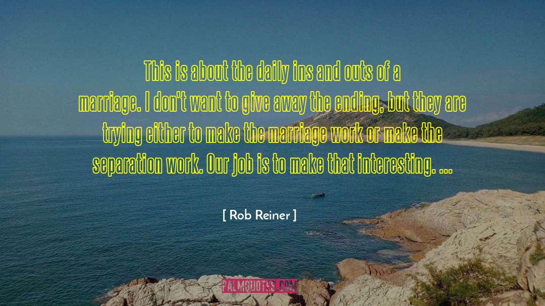 Rob Reiner Quotes: This is about the daily