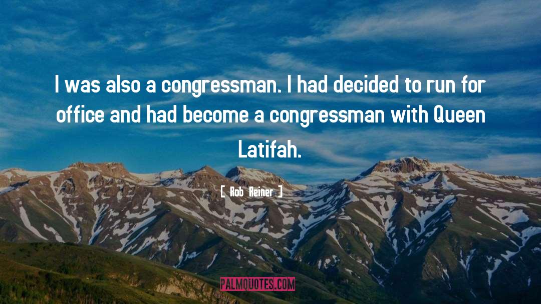Rob Reiner Quotes: I was also a congressman.