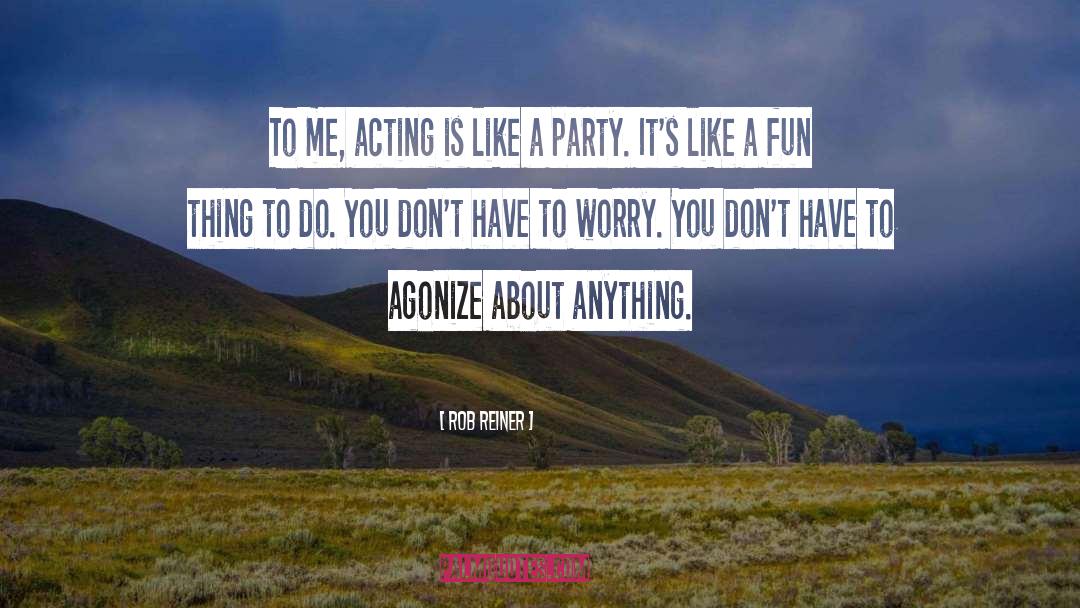 Rob Reiner Quotes: To me, acting is like