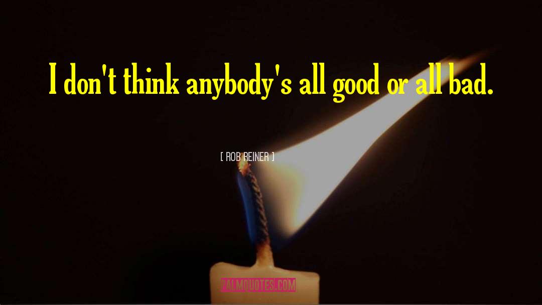 Rob Reiner Quotes: I don't think anybody's all