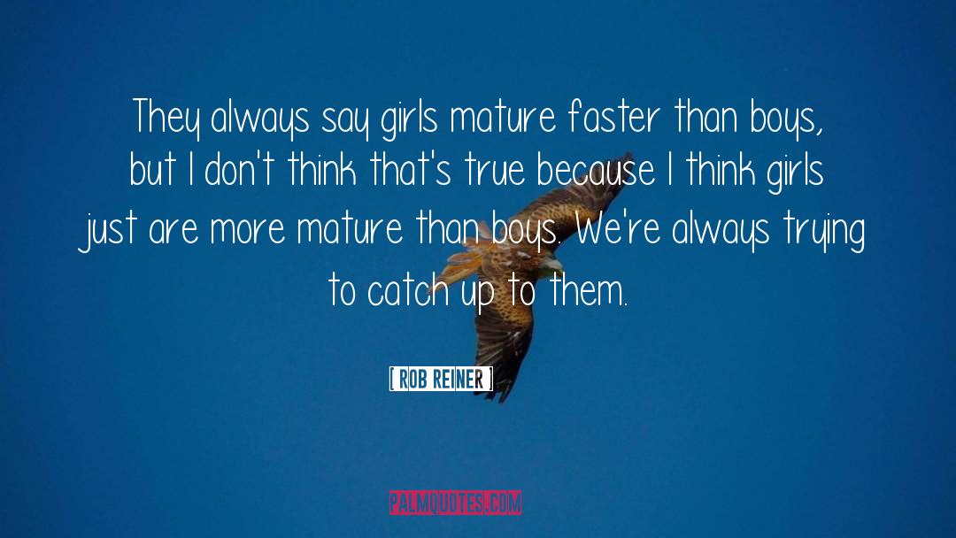 Rob Reiner Quotes: They always say girls mature