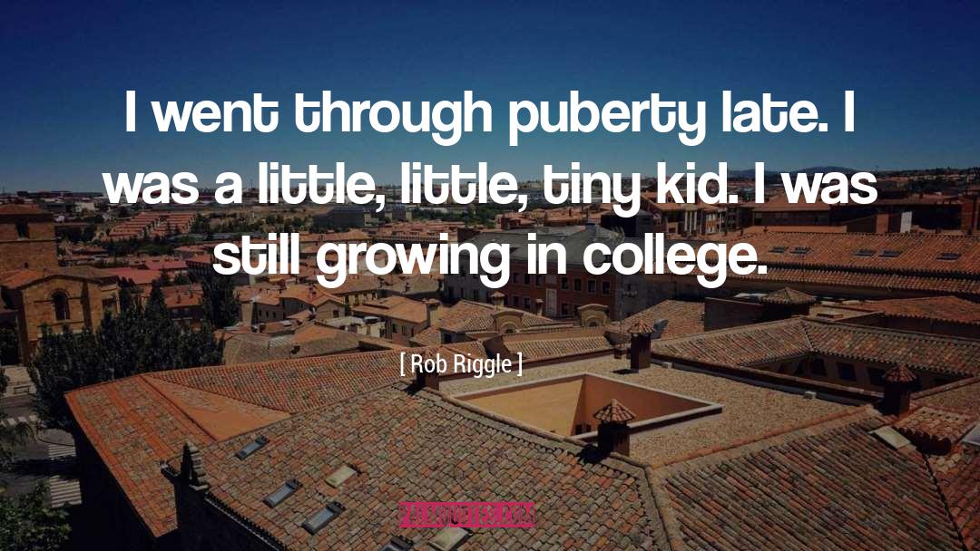 Rob Riggle Quotes: I went through puberty late.