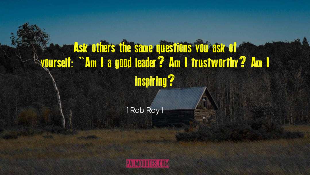 Rob Roy Quotes: Ask others the same questions