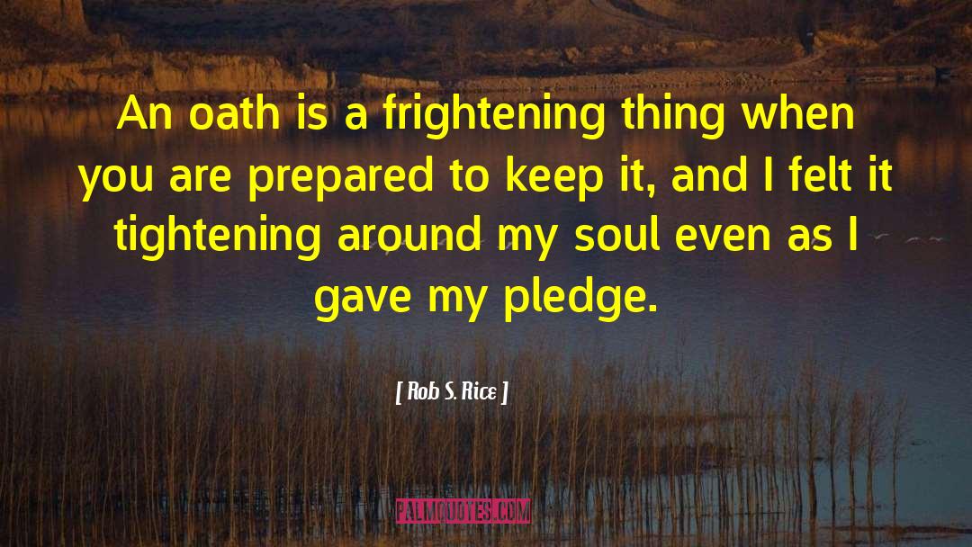 Rob S. Rice Quotes: An oath is a frightening