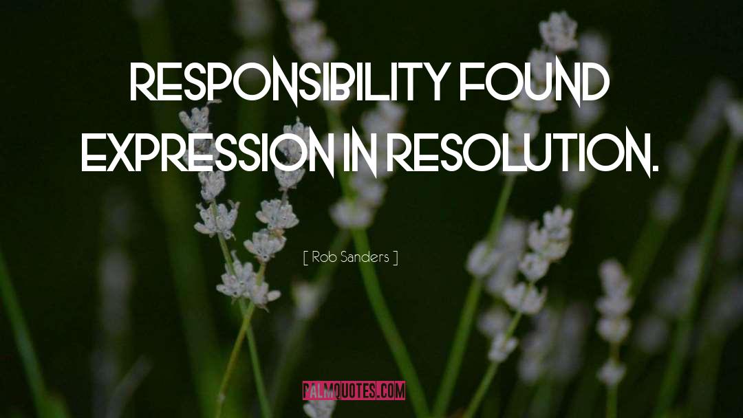 Rob Sanders Quotes: Responsibility found expression in resolution.