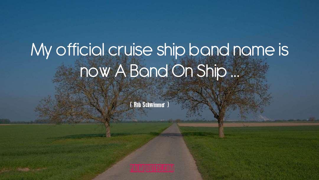 Rob Schwimmer Quotes: My official cruise ship band