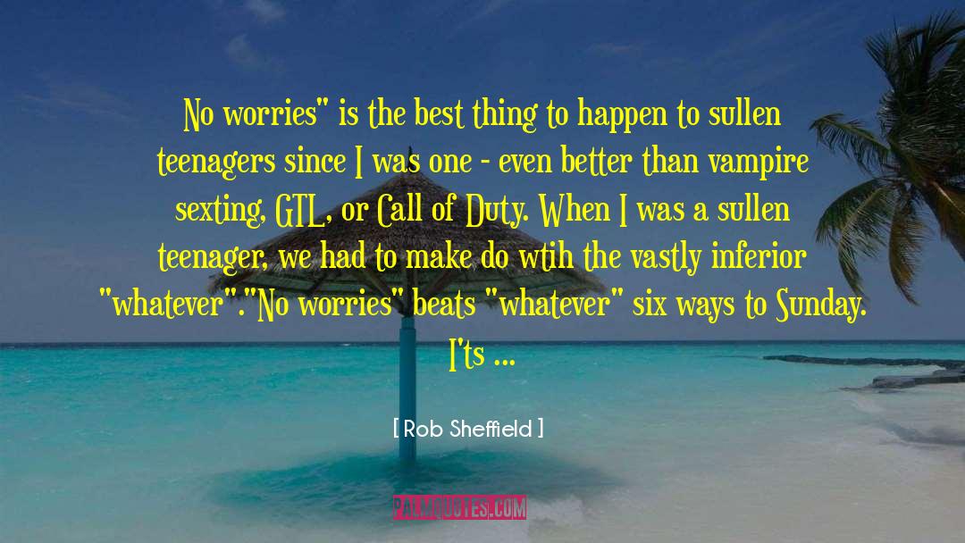 Rob Sheffield Quotes: No worries