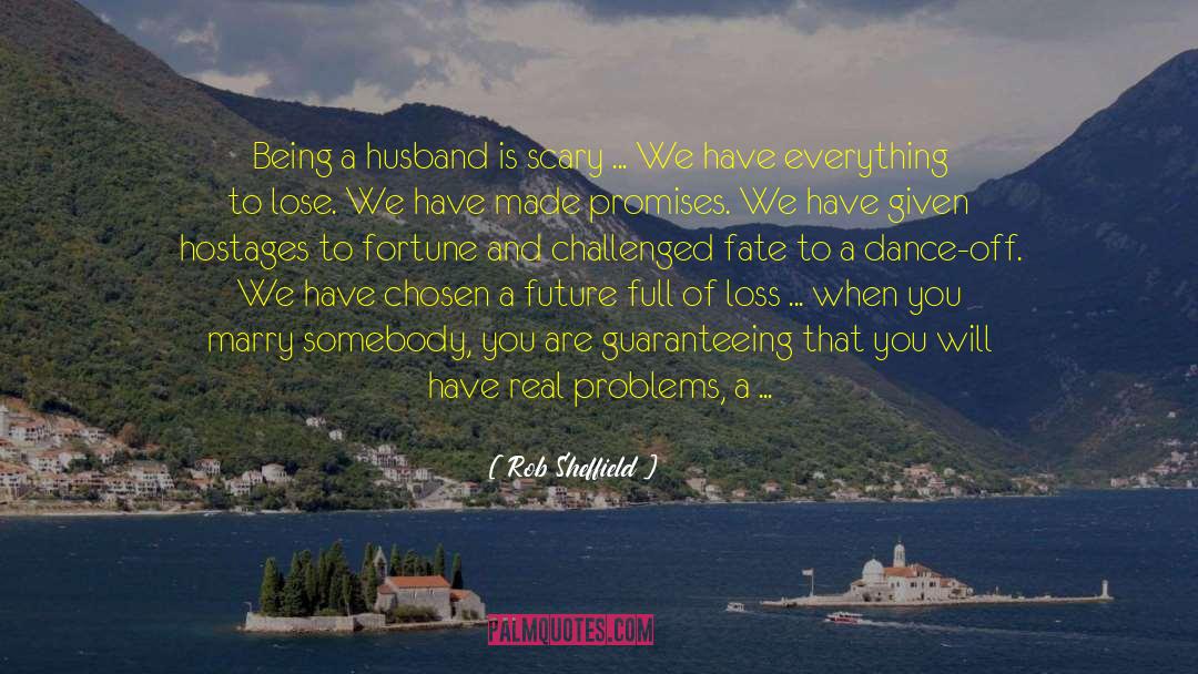 Rob Sheffield Quotes: Being a husband is scary