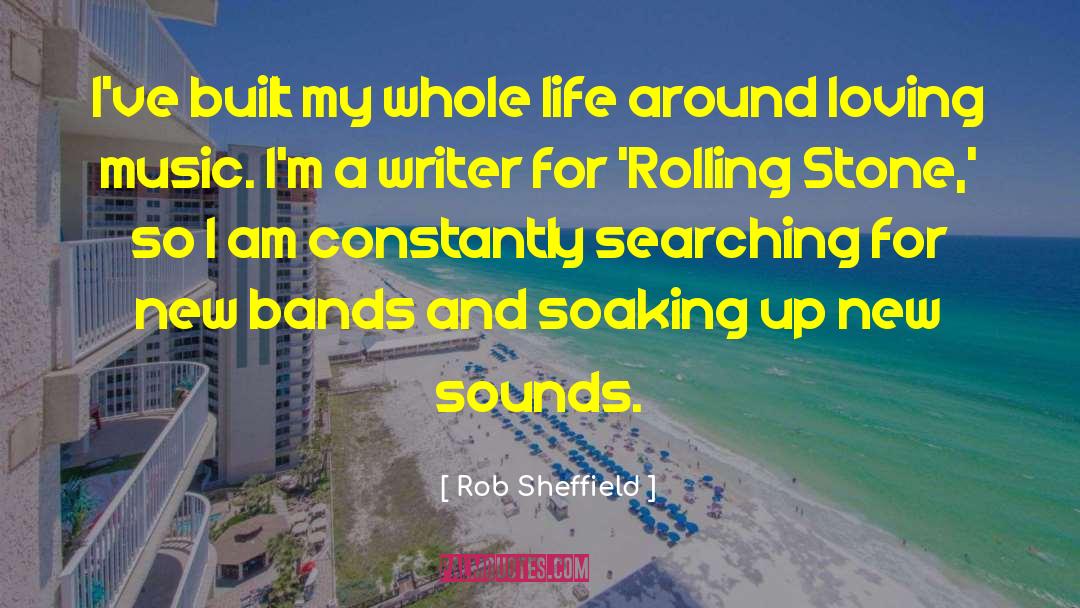 Rob Sheffield Quotes: I've built my whole life