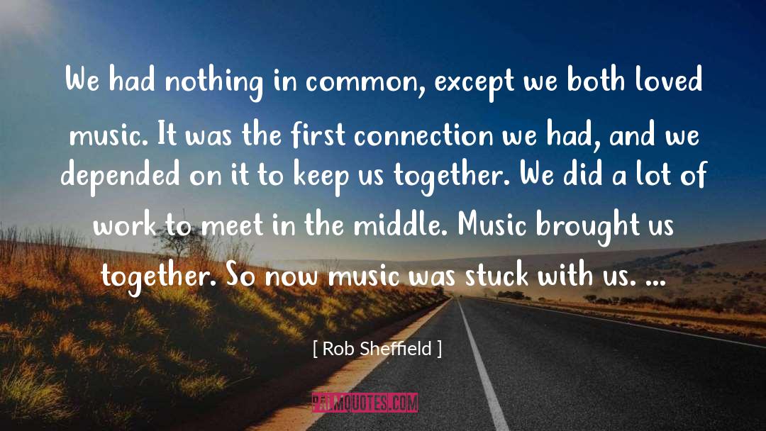 Rob Sheffield Quotes: We had nothing in common,