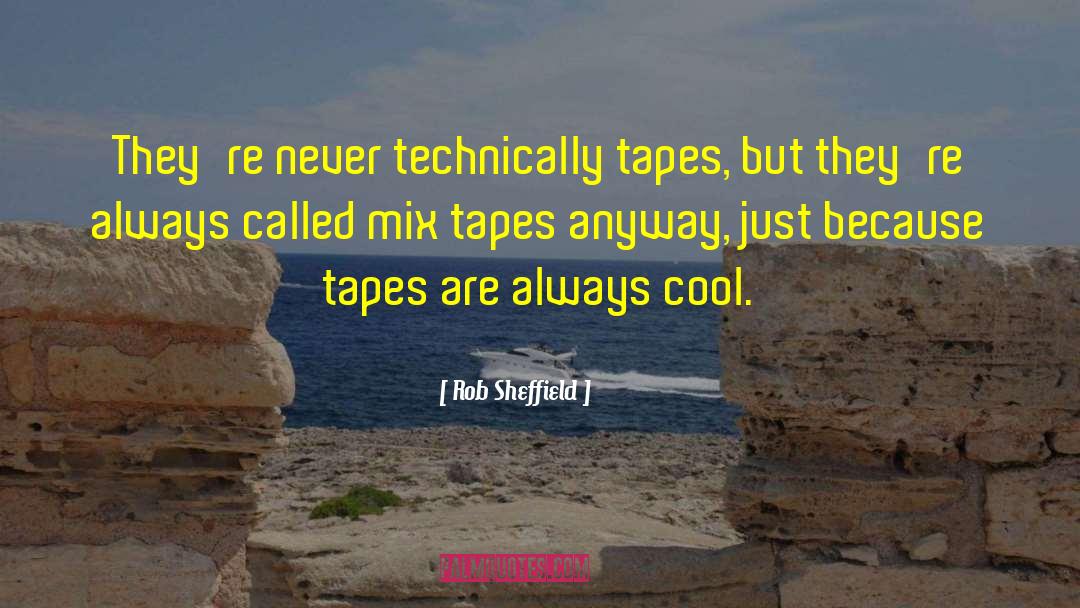 Rob Sheffield Quotes: They're never technically tapes, but