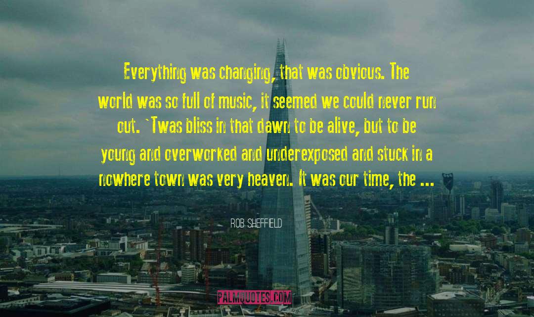 Rob Sheffield Quotes: Everything was changing, that was