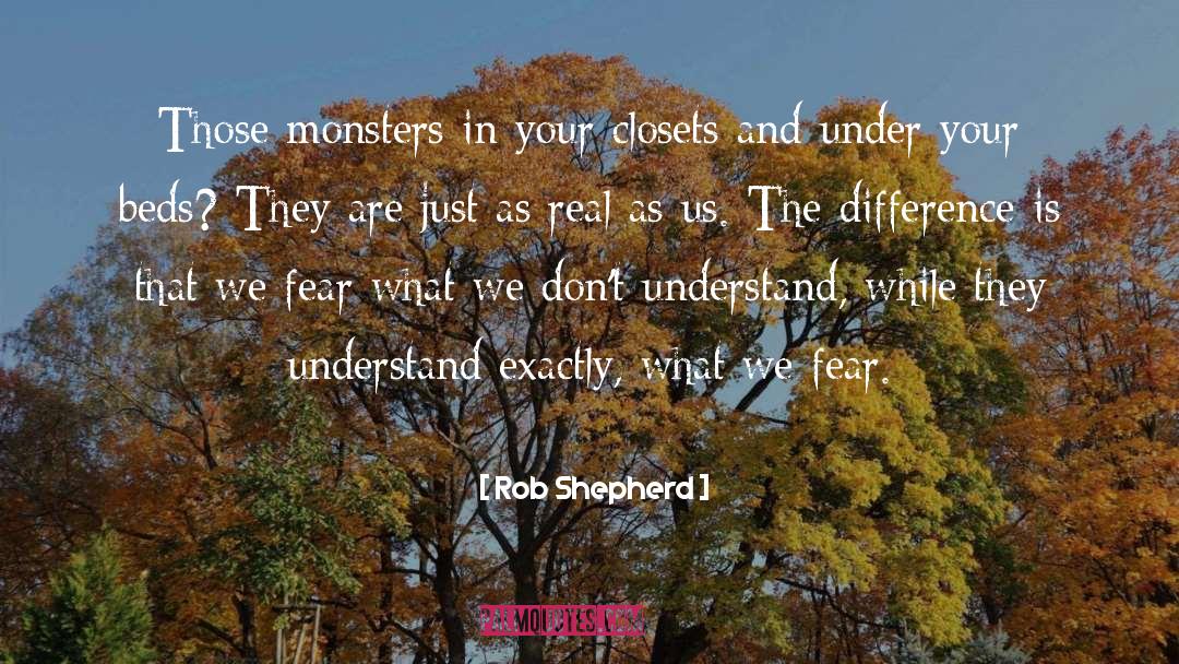 Rob Shepherd Quotes: Those monsters in your closets