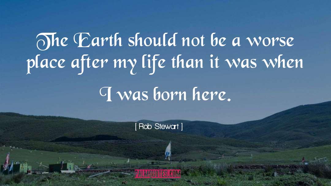 Rob Stewart Quotes: The Earth should not be