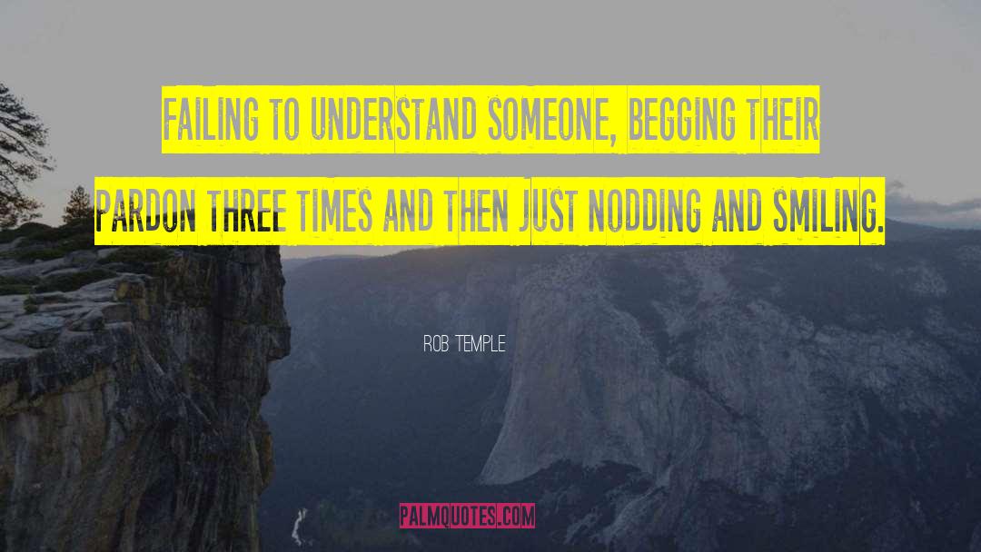 Rob Temple Quotes: Failing to understand someone, begging