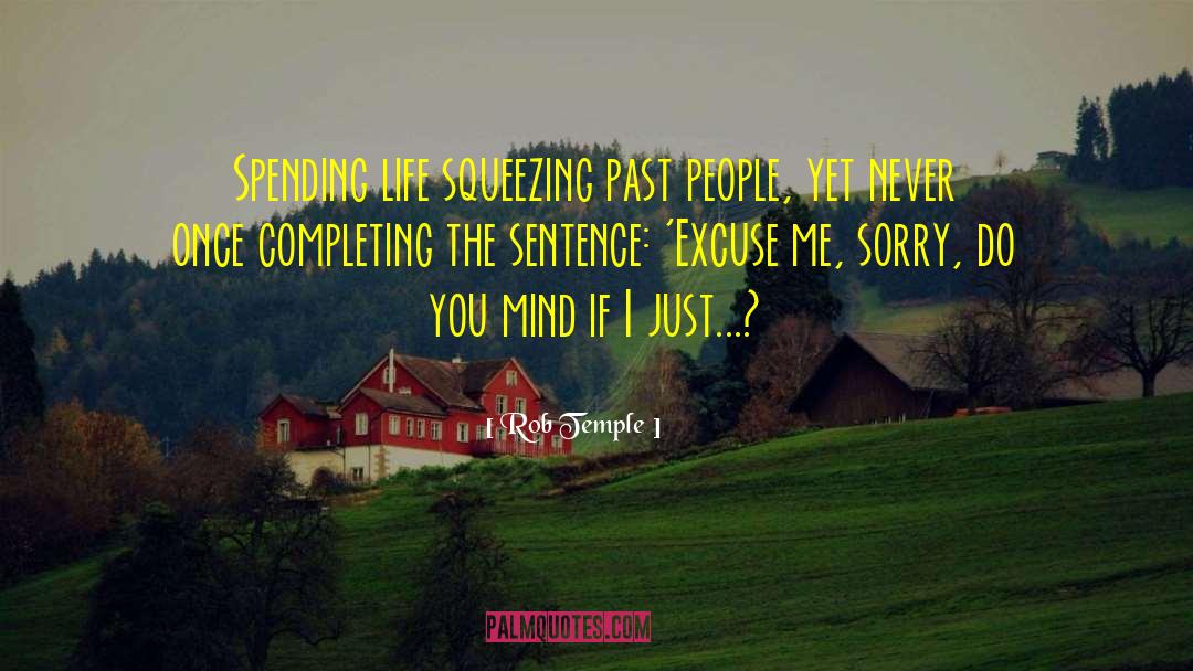 Rob Temple Quotes: Spending life squeezing past people,