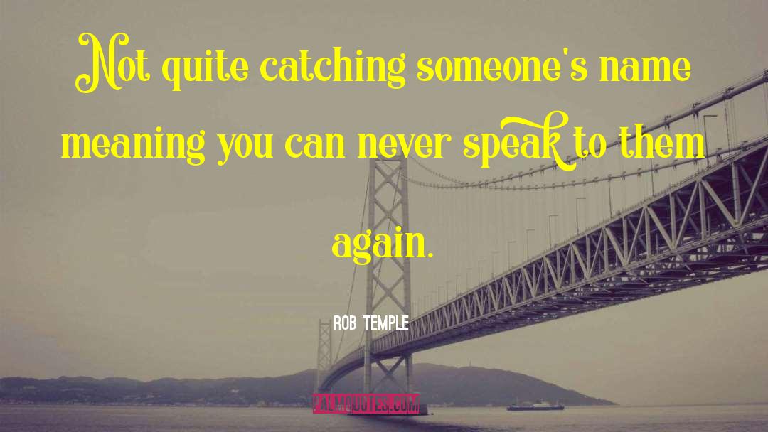 Rob Temple Quotes: Not quite catching someone's name