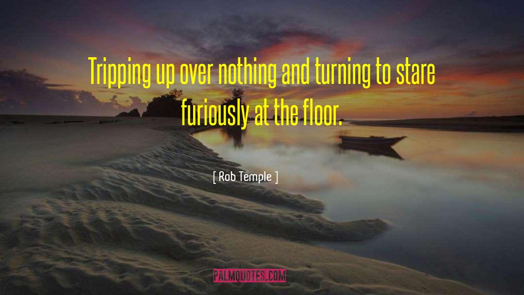 Rob Temple Quotes: Tripping up over nothing and