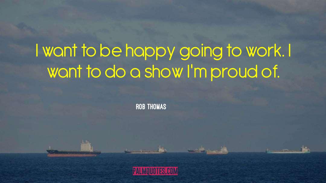 Rob Thomas Quotes: I want to be happy