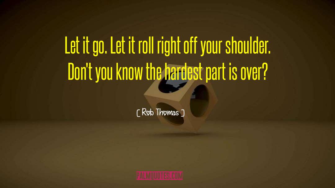 Rob Thomas Quotes: Let it go. Let it