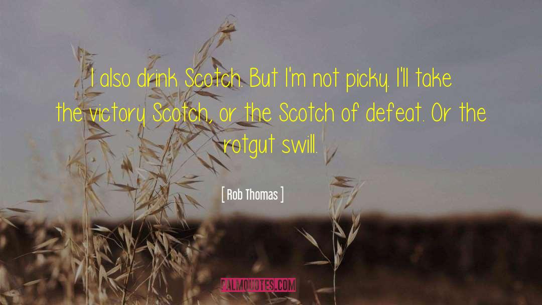 Rob Thomas Quotes: I also drink Scotch. But