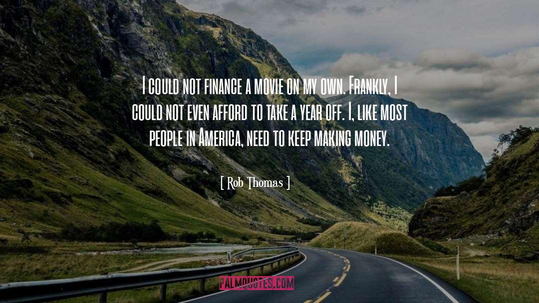 Rob Thomas Quotes: I could not finance a