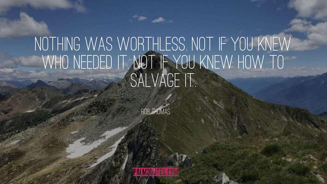 Rob Thomas Quotes: Nothing was worthless. Not if