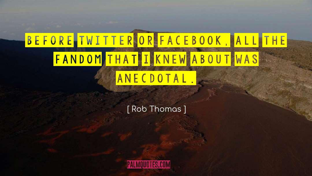 Rob Thomas Quotes: Before Twitter or Facebook, all