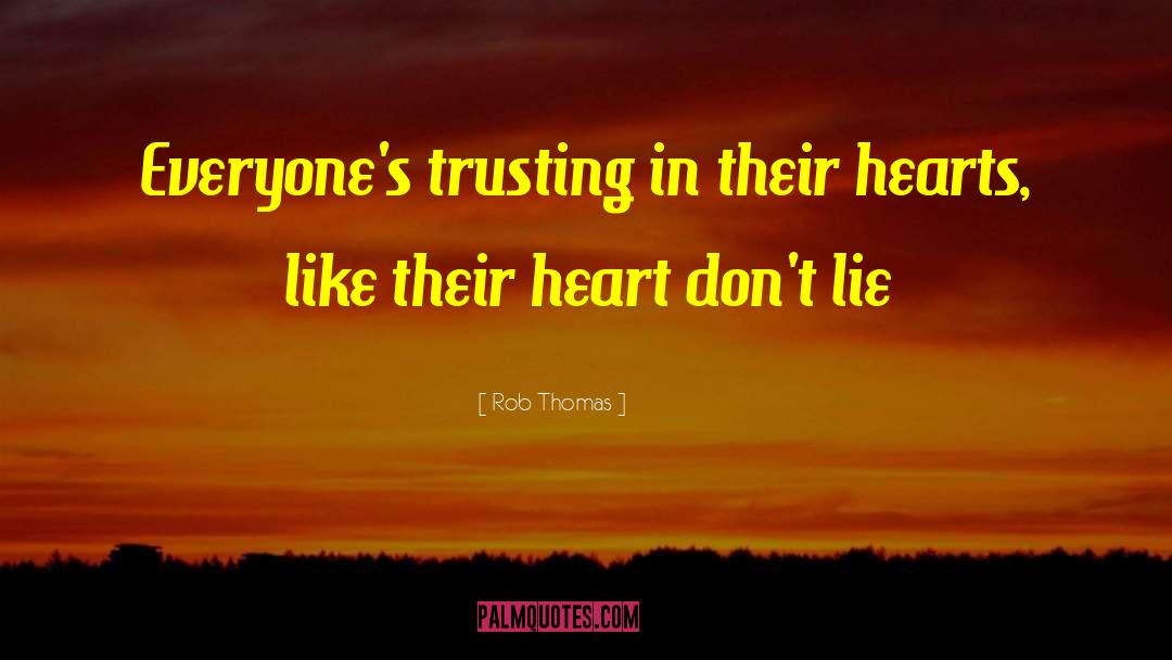 Rob Thomas Quotes: Everyone's trusting in their hearts,