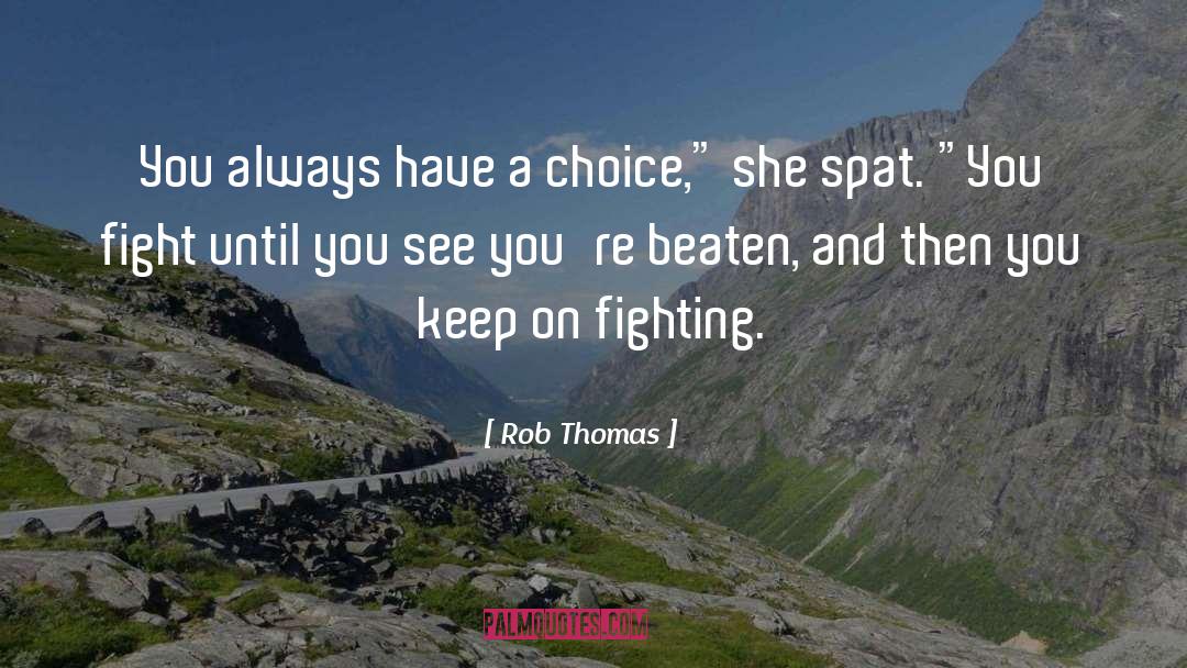 Rob Thomas Quotes: You always have a choice,