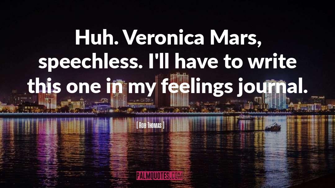Rob Thomas Quotes: Huh. Veronica Mars, speechless. I'll
