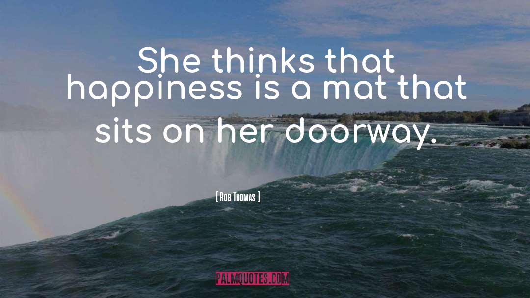 Rob Thomas Quotes: She thinks that happiness is