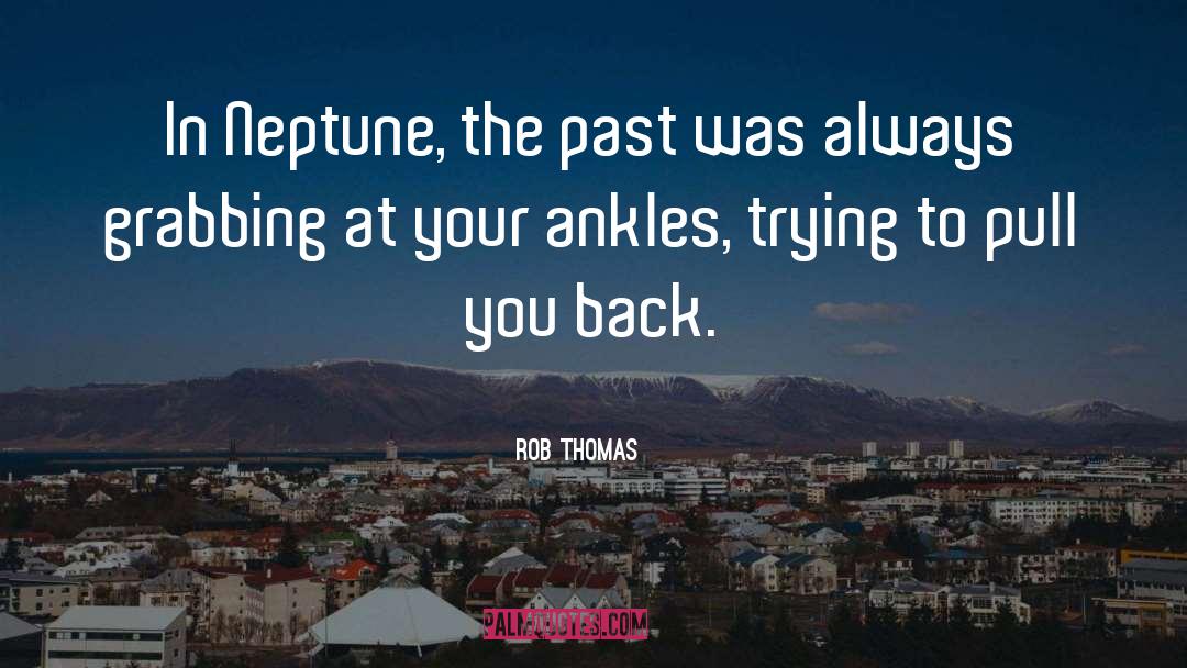 Rob Thomas Quotes: In Neptune, the past was