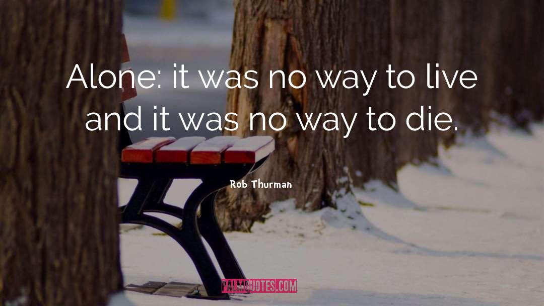 Rob Thurman Quotes: Alone: it was no way