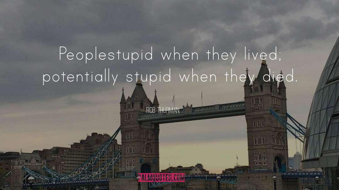 Rob Thurman Quotes: People<br>stupid when they lived; potentially