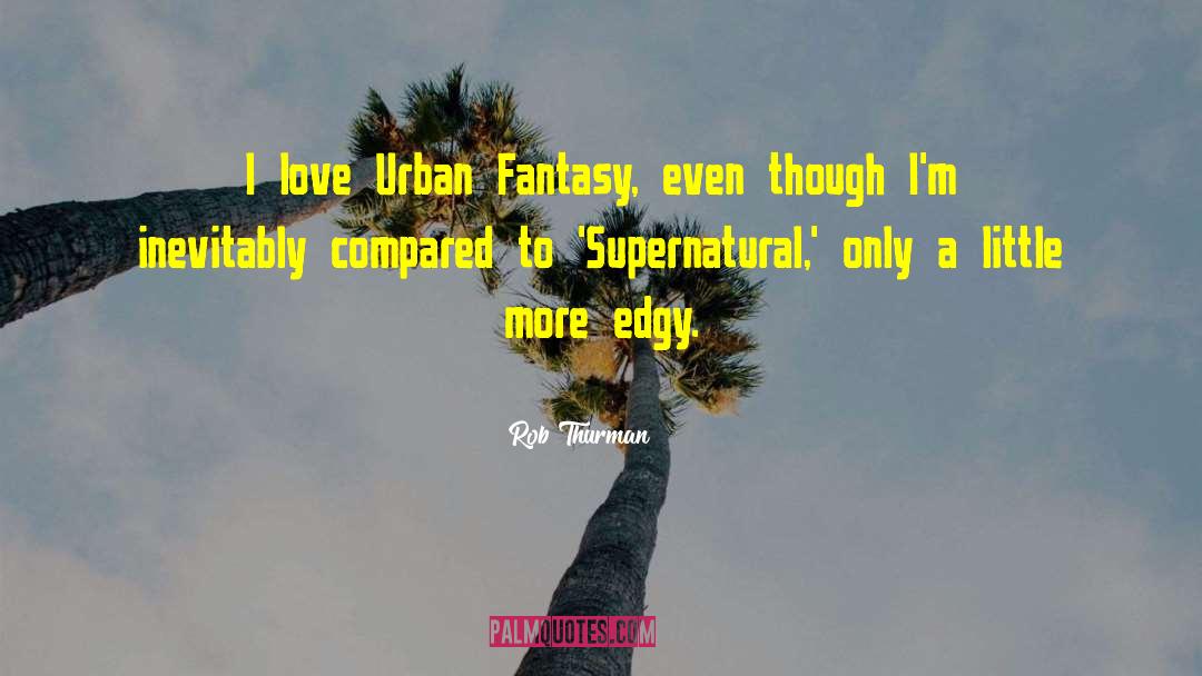 Rob Thurman Quotes: I love Urban Fantasy, even