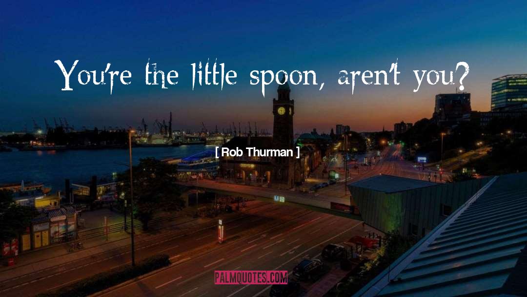 Rob Thurman Quotes: You're the little spoon, aren't