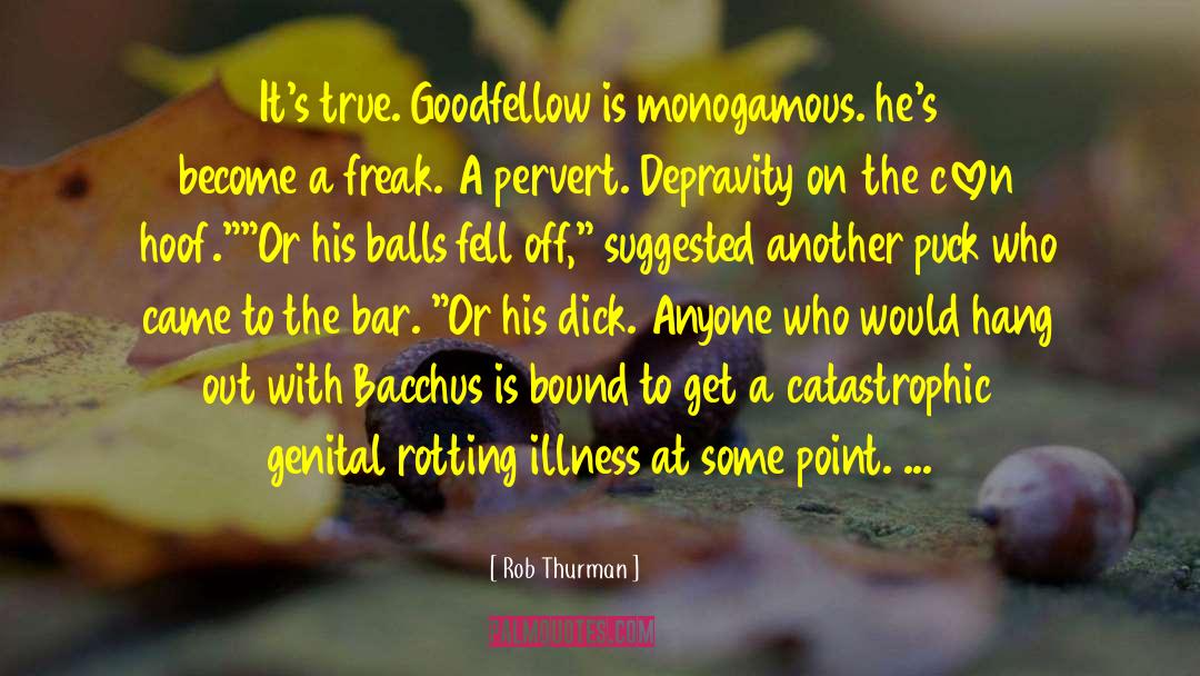 Rob Thurman Quotes: It's true. Goodfellow is monogamous.