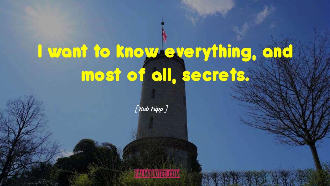 Rob Tripp Quotes: I want to know everything,