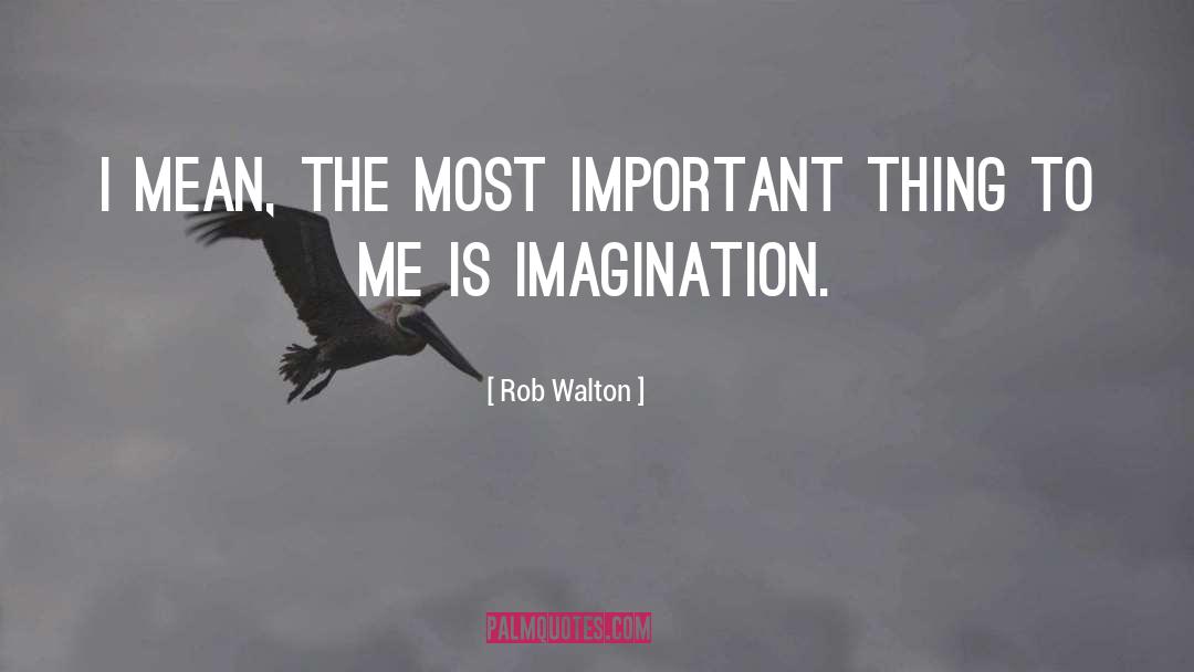 Rob Walton Quotes: I mean, the most important