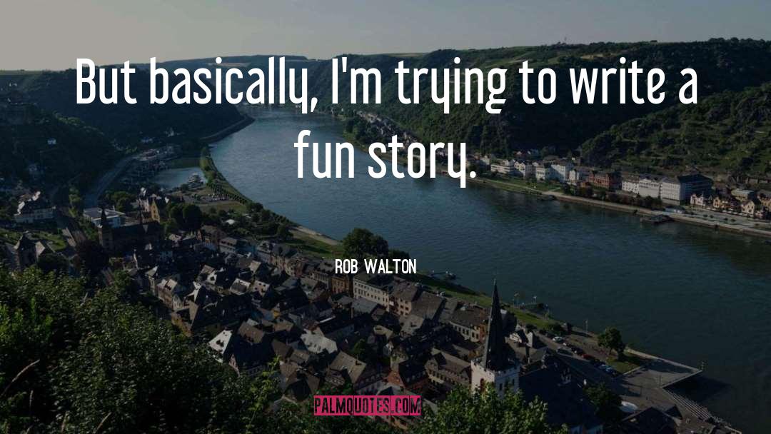Rob Walton Quotes: But basically, I'm trying to