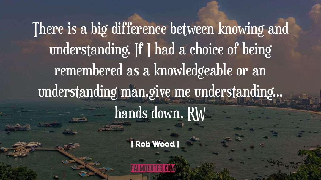 Rob  Wood Quotes: There is a big difference