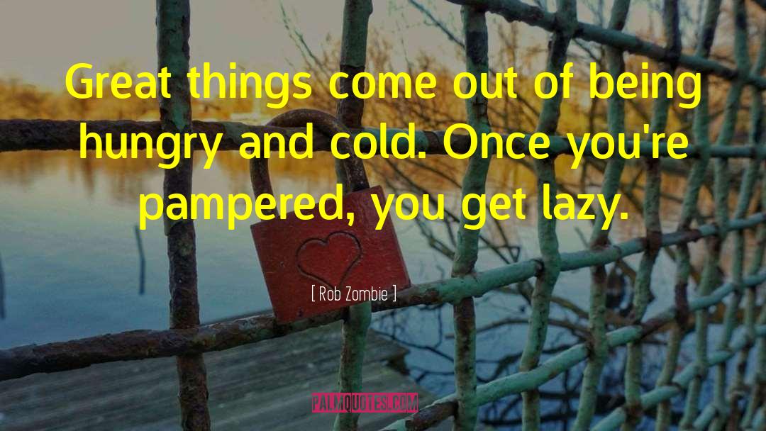 Rob Zombie Quotes: Great things come out of