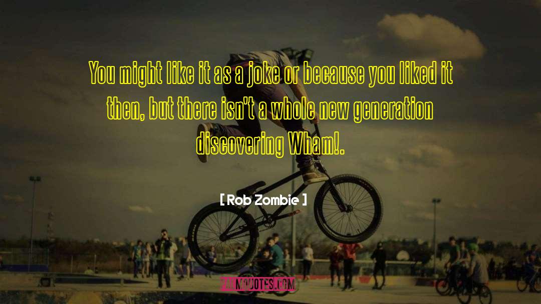 Rob Zombie Quotes: You might like it as