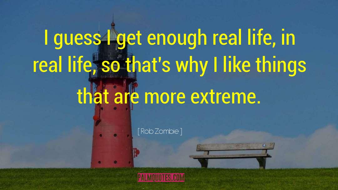 Rob Zombie Quotes: I guess I get enough