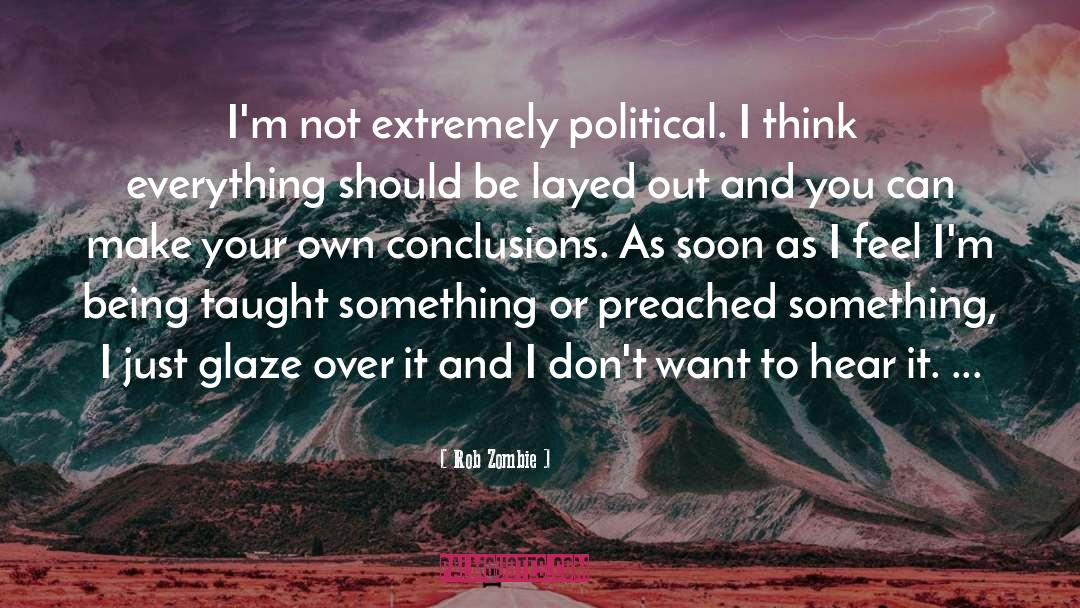 Rob Zombie Quotes: I'm not extremely political. I